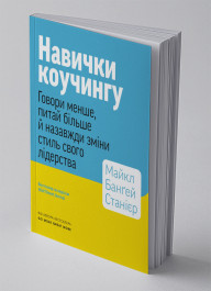 Навички коучингу. Говоріть менше, питайте більше й назавжди змініть спосіб свого лідерства Навички коучингу. Говоріть менше, питайте більше й назавжди змініть спосіб свого лідерства