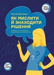 Як мислити й знаходити рішення. Практичний зошит-тренажер